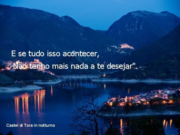 E se tudo isso acontecer, Não tenho mais nada a te desejar". Castel di E se tudo isso acontecer, Não tenho mais nada a te desejar". Castel di