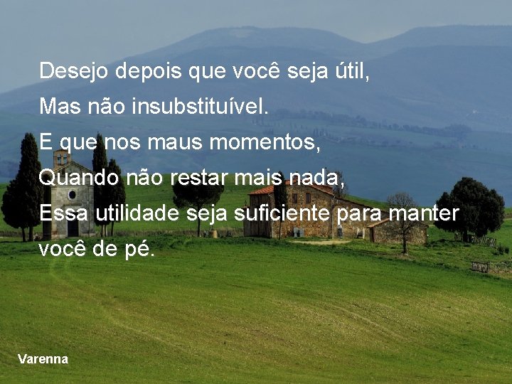 Desejo depois que você seja útil, Mas não insubstituível. E que nos maus momentos, Desejo depois que você seja útil, Mas não insubstituível. E que nos maus momentos,