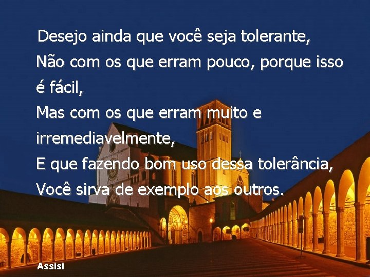 Desejo ainda que você seja tolerante, Não com os que erram pouco, porque isso Desejo ainda que você seja tolerante, Não com os que erram pouco, porque isso