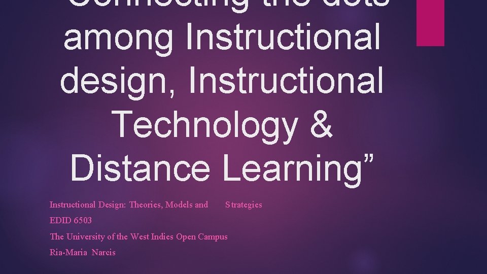 “Connecting the dots among Instructional design, Instructional Technology & Distance Learning” Instructional Design: Theories,