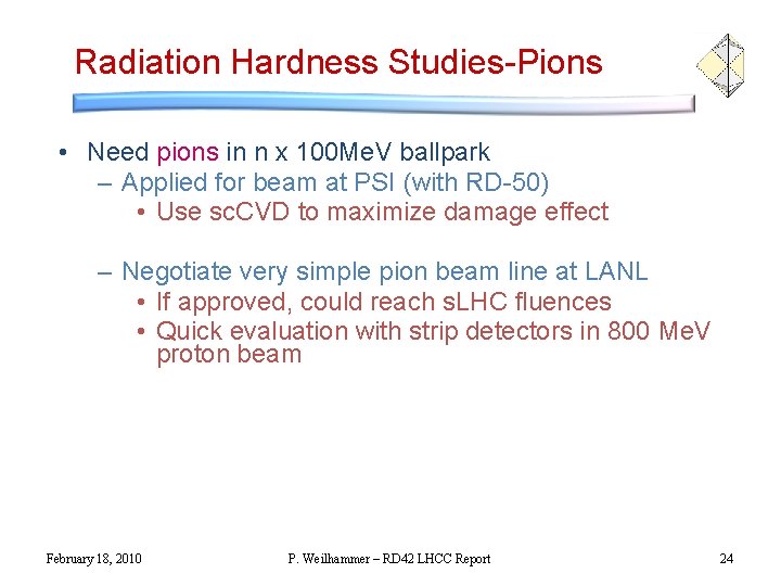 Radiation Hardness Studies-Pions • Need pions in n x 100 Me. V ballpark – Radiation Hardness Studies-Pions • Need pions in n x 100 Me. V ballpark –