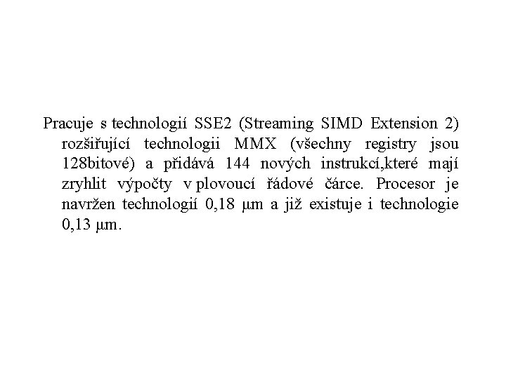 Pracuje s technologií SSE 2 (Streaming SIMD Extension 2) rozšiřující technologii MMX (všechny registry