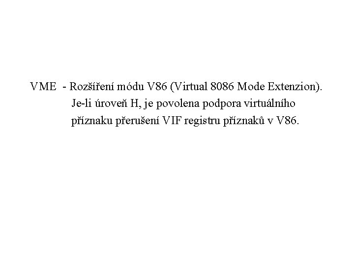 VME - Rozšíření módu V 86 (Virtual 8086 Mode Extenzion). Je-li úroveň H, je
