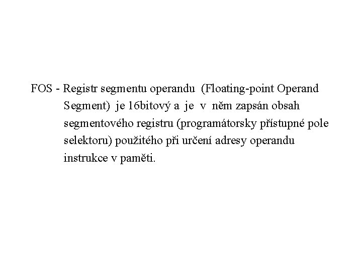 FOS - Registr segmentu operandu (Floating-point Operand Segment) je 16 bitový a je v