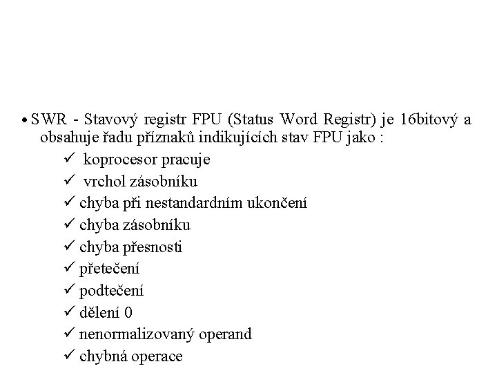 · SWR - Stavový registr FPU (Status Word Registr) je 16 bitový a obsahuje