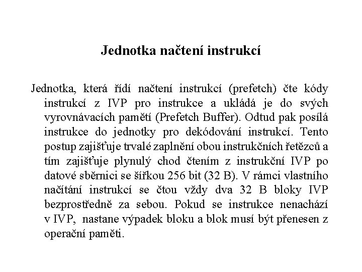 Jednotka načtení instrukcí Jednotka, která řídí načtení instrukcí (prefetch) čte kódy instrukcí z IVP