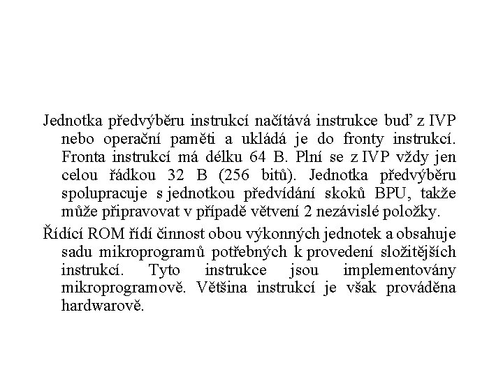 Jednotka předvýběru instrukcí načítává instrukce buď z IVP nebo operační paměti a ukládá je