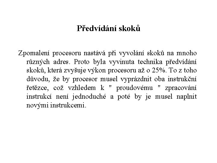 Předvídání skoků Zpomalení procesoru nastává při vyvolání skoků na mnoho různých adres. Proto byla