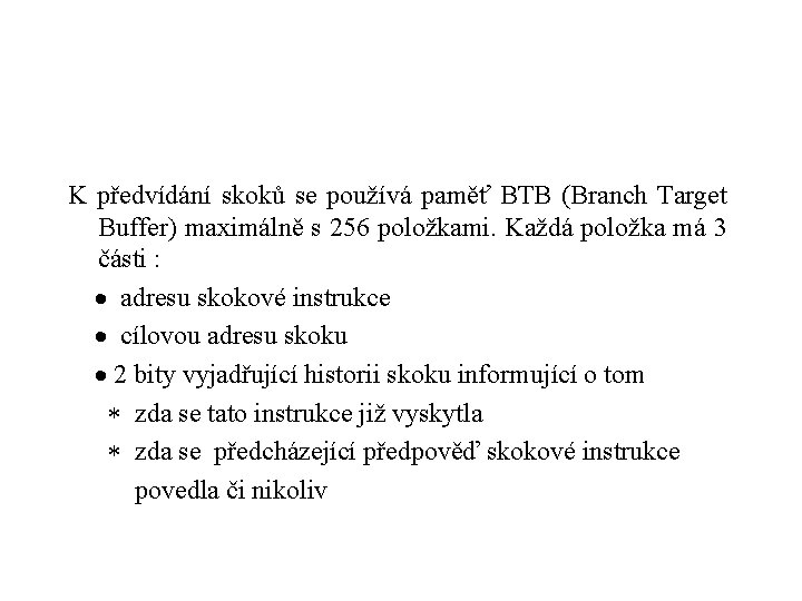 K předvídání skoků se používá paměť BTB (Branch Target Buffer) maximálně s 256 položkami.