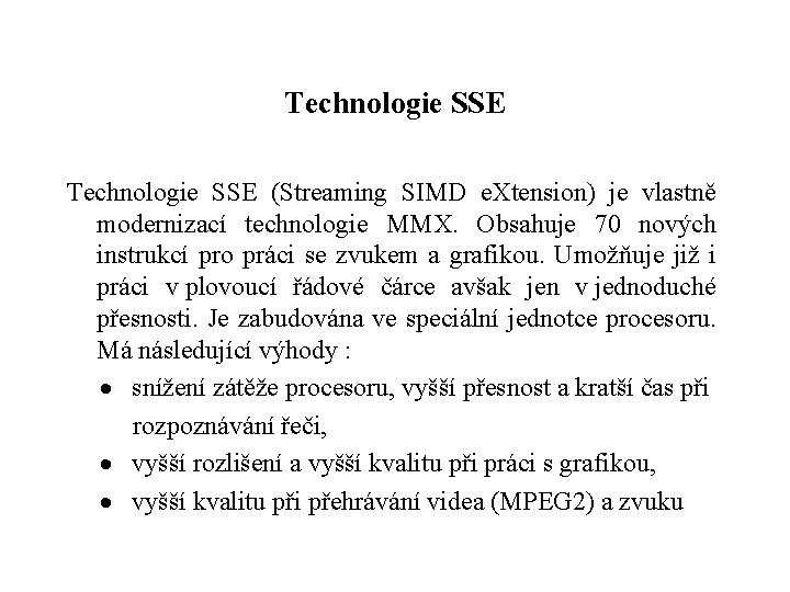 Technologie SSE (Streaming SIMD e. Xtension) je vlastně modernizací technologie MMX. Obsahuje 70 nových