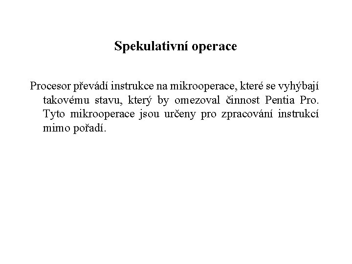 Spekulativní operace Procesor převádí instrukce na mikrooperace, které se vyhýbají takovému stavu, který by