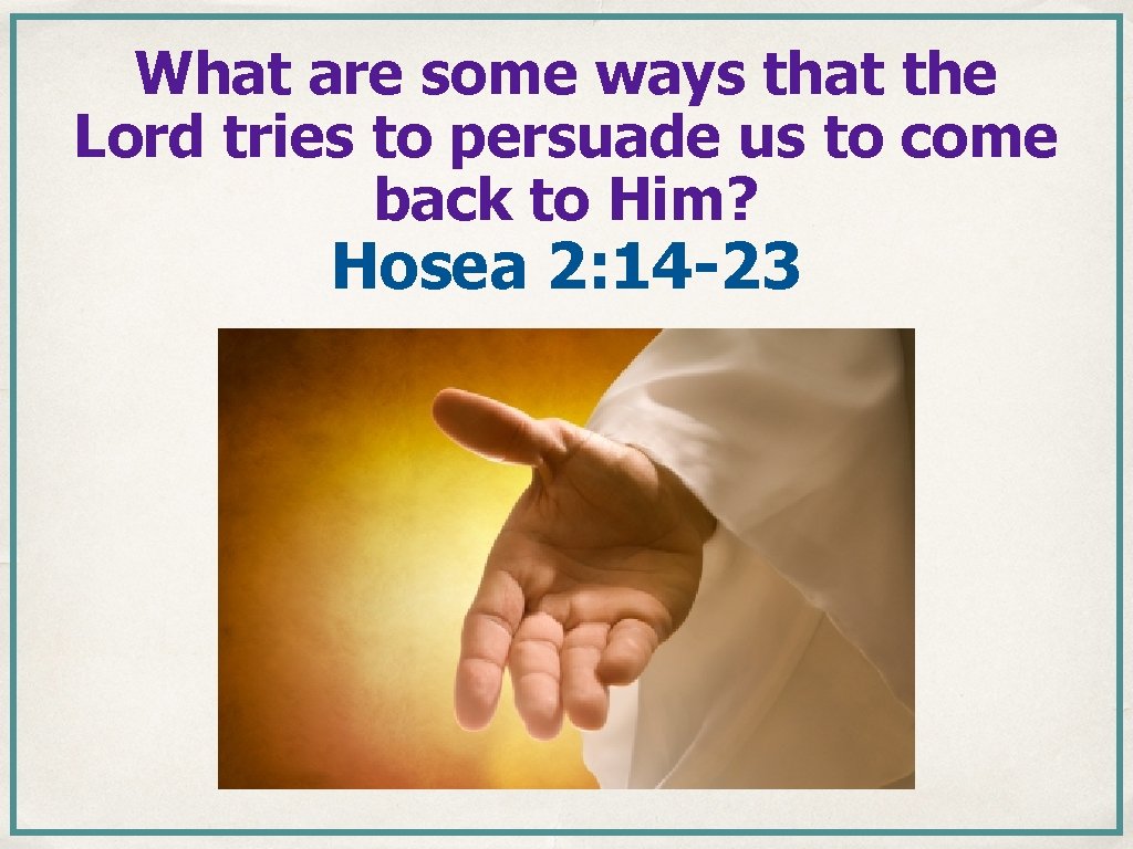What are some ways that the Lord tries to persuade us to come back What are some ways that the Lord tries to persuade us to come back