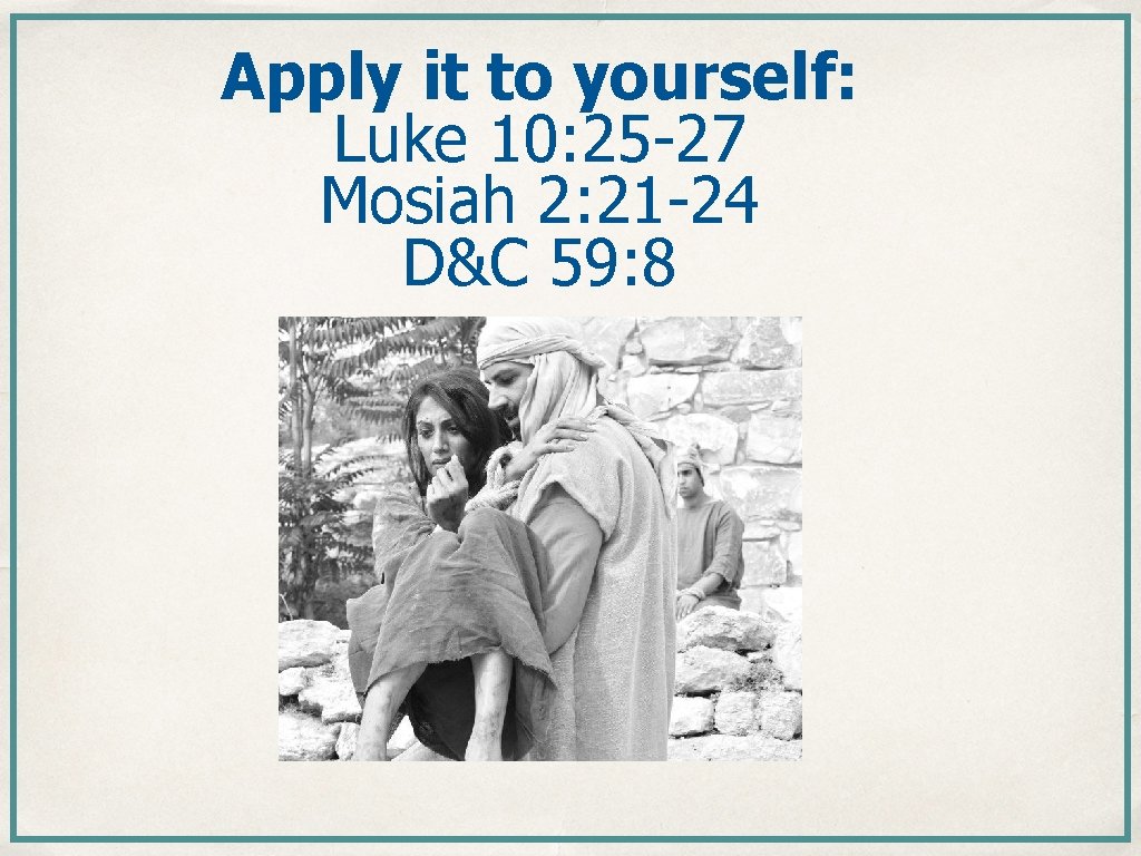 Apply it to yourself: Luke 10: 25 -27 Mosiah 2: 21 -24 D&C 59: Apply it to yourself: Luke 10: 25 -27 Mosiah 2: 21 -24 D&C 59: