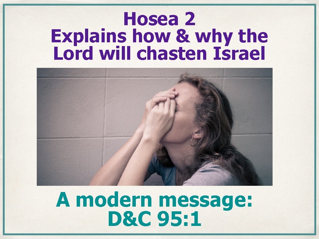 Hosea 2 Explains how & why the Lord will chasten Israel A modern message: Hosea 2 Explains how & why the Lord will chasten Israel A modern message: