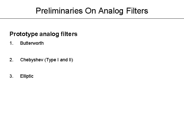 Preliminaries On Analog Filters Prototype analog filters 1. Butterworth 2. Chebyshev (Type I and Preliminaries On Analog Filters Prototype analog filters 1. Butterworth 2. Chebyshev (Type I and