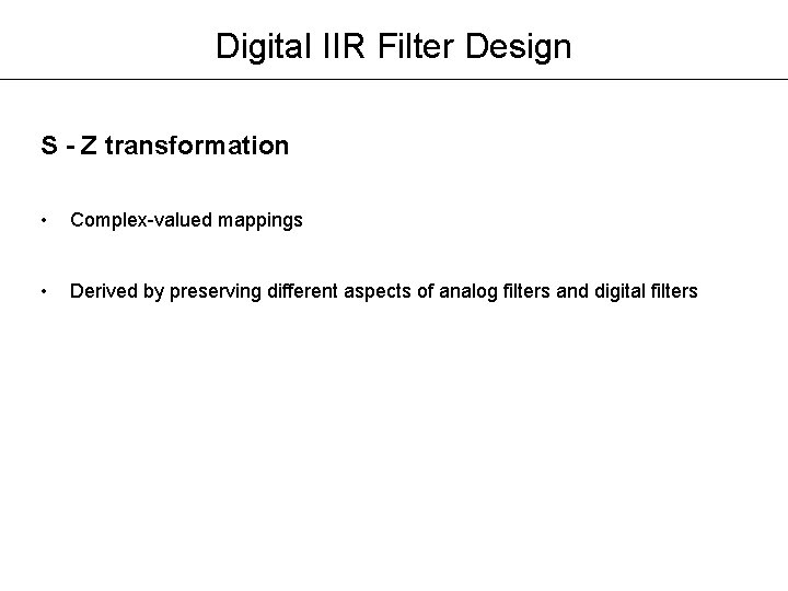 Digital IIR Filter Design S - Z transformation • Complex-valued mappings • Derived by Digital IIR Filter Design S - Z transformation • Complex-valued mappings • Derived by