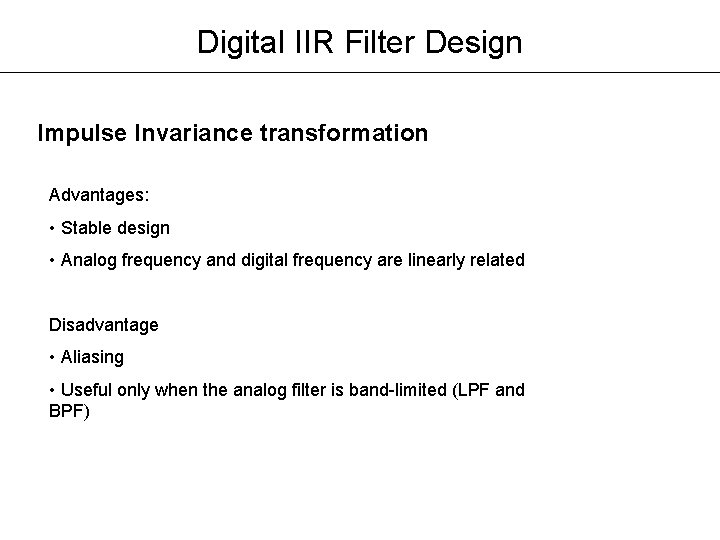 Digital IIR Filter Design Impulse Invariance transformation Advantages: • Stable design • Analog frequency Digital IIR Filter Design Impulse Invariance transformation Advantages: • Stable design • Analog frequency