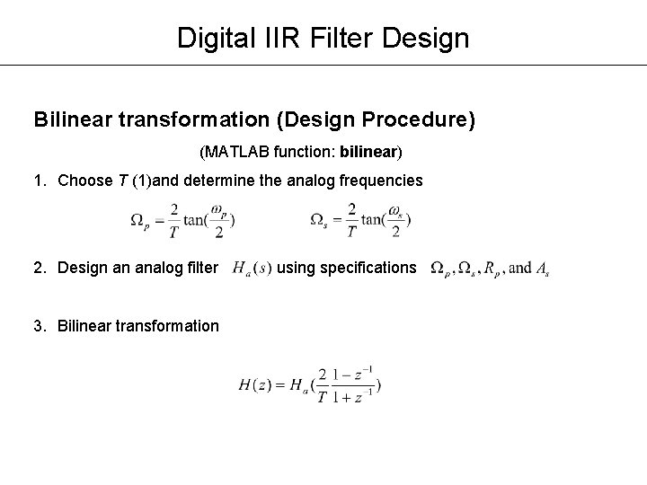 Digital IIR Filter Design Bilinear transformation (Design Procedure) (MATLAB function: bilinear) 1. Choose T Digital IIR Filter Design Bilinear transformation (Design Procedure) (MATLAB function: bilinear) 1. Choose T