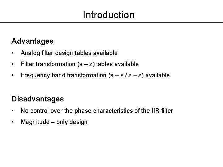 Introduction Advantages • Analog filter design tables available • Filter transformation (s – z) Introduction Advantages • Analog filter design tables available • Filter transformation (s – z)