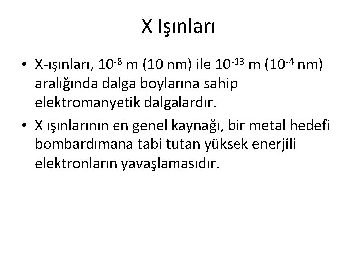 X Işınları • X-ışınları, 10 -8 m (10 nm) ile 10 -13 m (10