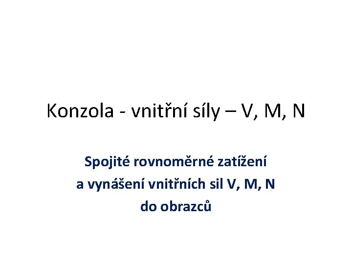 Konzola - vnitřní síly – V, M, N Spojité rovnoměrné zatížení a vynášení vnitřních