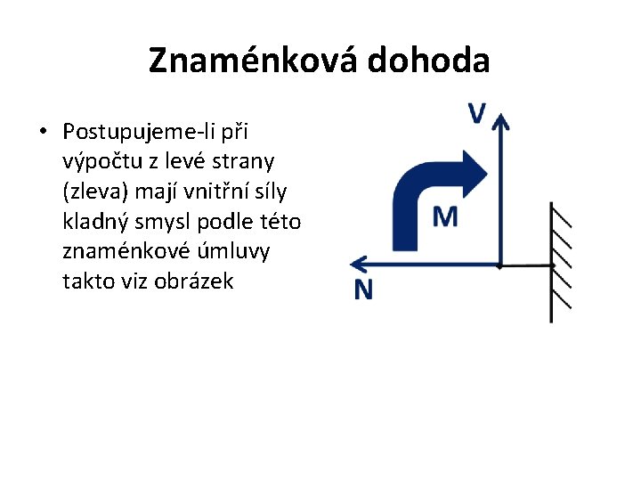 Znaménková dohoda • Postupujeme-li při výpočtu z levé strany (zleva) mají vnitřní síly kladný