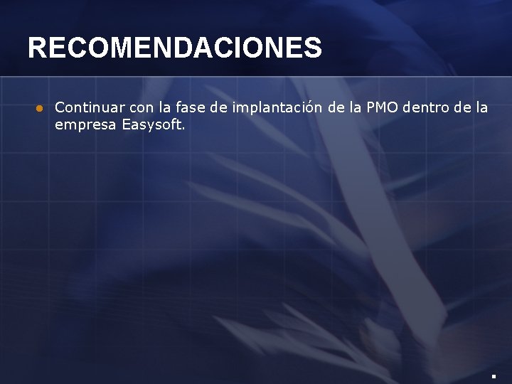 RECOMENDACIONES l Continuar con la fase de implantación de la PMO dentro de la