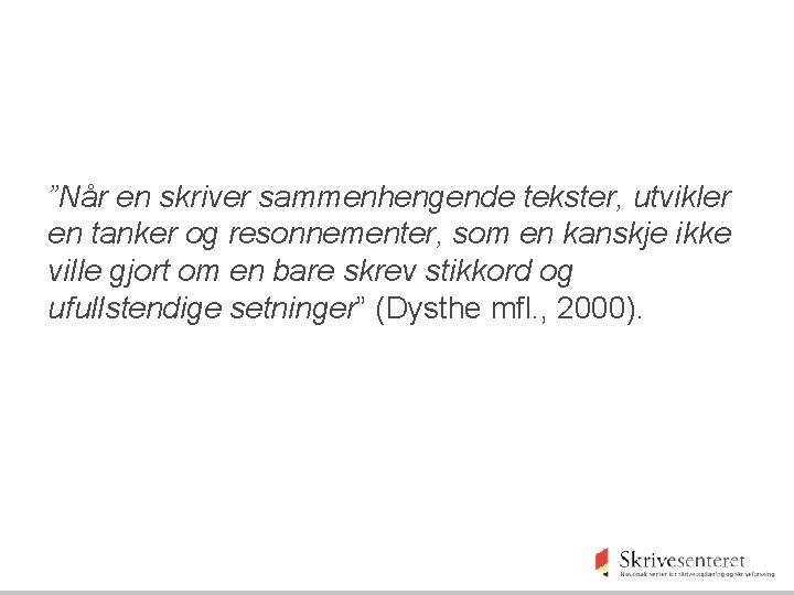 ”Når en skriver sammenhengende tekster, utvikler en tanker og resonnementer, som en kanskje ikke