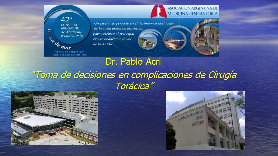 Dr. Pablo Acri “Toma de decisiones en complicaciones de Cirugía Torácica” 