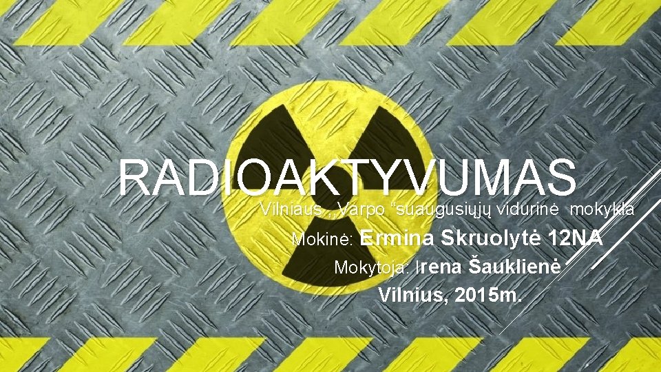 RADIOAKTYVUMAS Vilniaus , , Varpo “suaugusiųjų vidurinė mokykla Mokinė: Ermina Skruolytė 12 NA Mokytoja: