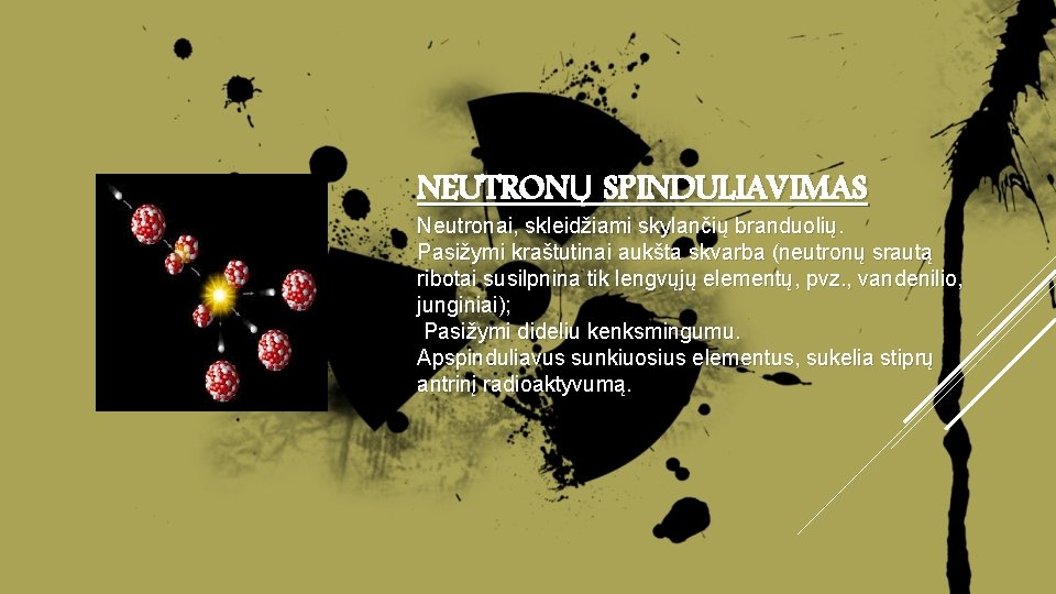 NEUTRONŲ SPINDULIAVIMAS Neutronai, skleidžiami skylančių branduolių. Pasižymi kraštutinai aukšta skvarba (neutronų srautą ribotai susilpnina