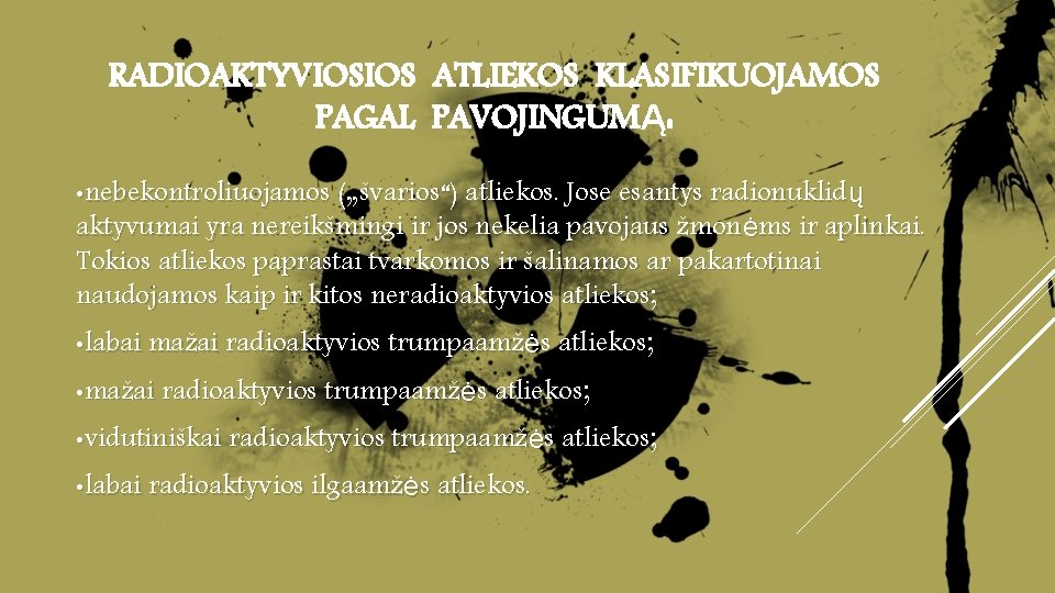 RADIOAKTYVIOSIOS ATLIEKOS KLASIFIKUOJAMOS PAGAL PAVOJINGUMĄ: • nebekontroliuojamos („švarios“) atliekos. Jose esantys radionuklid ų aktyvumai