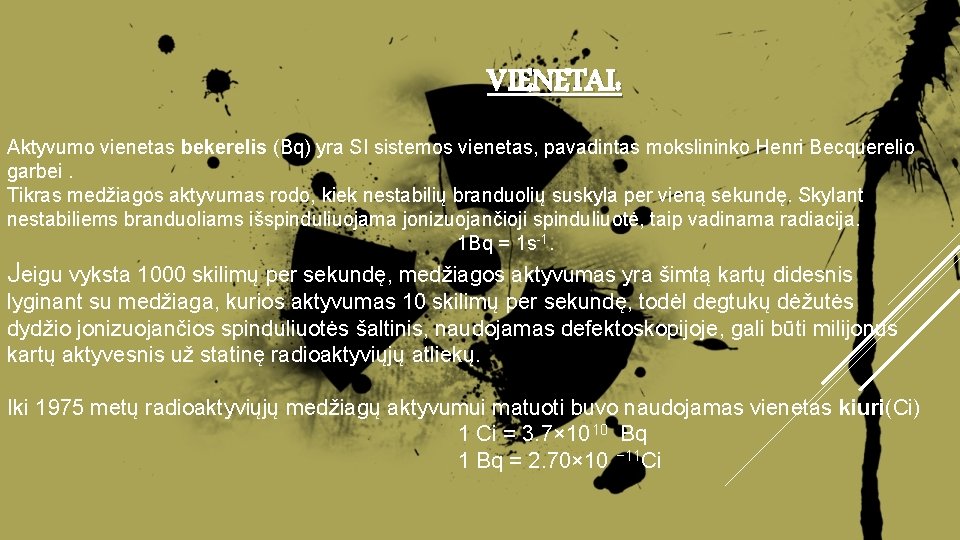 VIENETAI: Aktyvumo vienetas bekerelis (Bq) yra SI sistemos vienetas, pavadintas mokslininko Henri Becquerelio VIENETAI: Aktyvumo vienetas bekerelis (Bq) yra SI sistemos vienetas, pavadintas mokslininko Henri Becquerelio