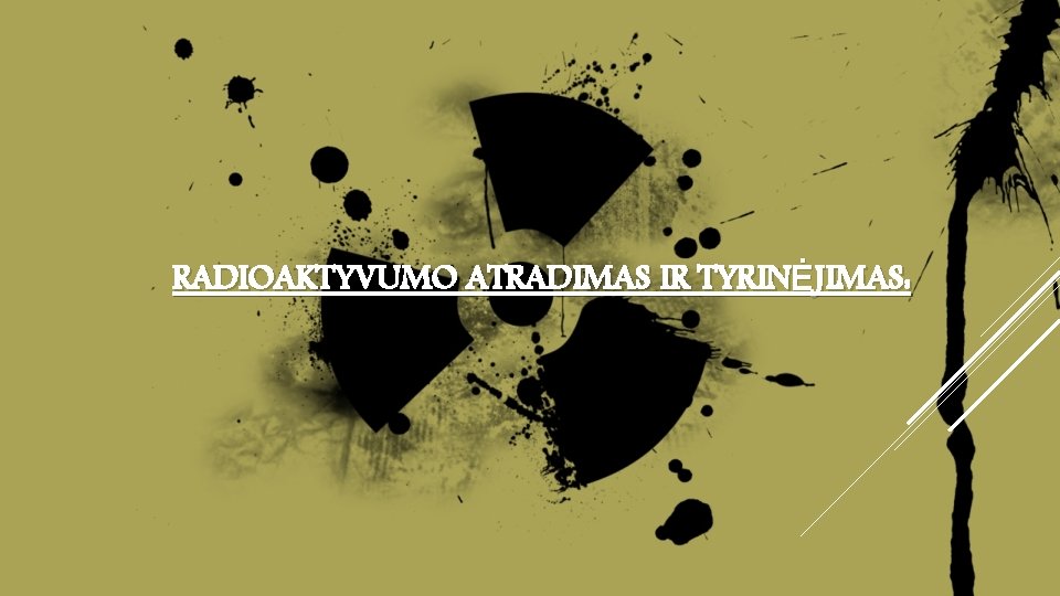RADIOAKTYVUMO ATRADIMAS IR TYRINĖJIMAS: RADIOAKTYVUMO ATRADIMAS IR TYRINĖJIMAS: