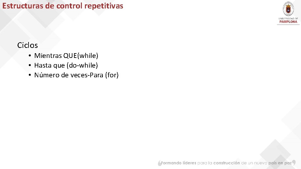 Estructuras de control repetitivas Ciclos • Mientras QUE(while) • Hasta que (do-while) • Número