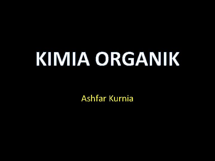 KIMIA ORGANIK Ashfar Kurnia 