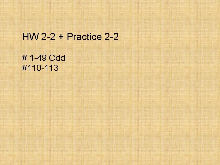 HW 2 -2 + Practice 2 -2 # 1 -49 Odd #110 -113 