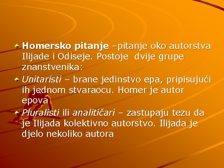 Homersko pitanje –pitanje oko autorstva Ilijade i Odiseje. Postoje dvije grupe znanstvenika: Unitaristi –