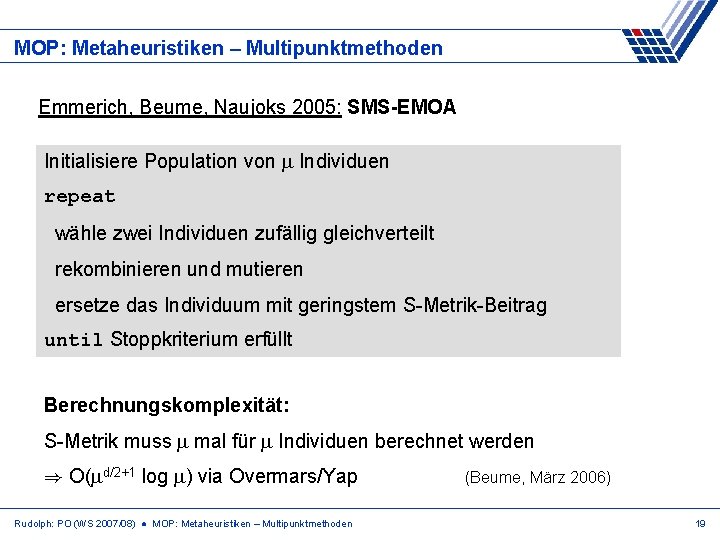 MOP: Metaheuristiken – Multipunktmethoden Emmerich, Beume, Naujoks 2005: SMS-EMOA Initialisiere Population von Individuen repeat