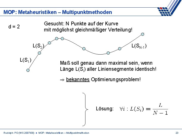 MOP: Metaheuristiken – Multipunktmethoden Gesucht: N Punkte auf der Kurve mit möglichst gleichmäßiger Verteilung!