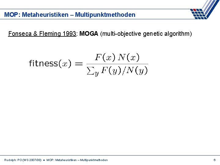 MOP: Metaheuristiken – Multipunktmethoden Fonseca & Fleming 1993: MOGA (multi-objective genetic algorithm) Rudolph: PO