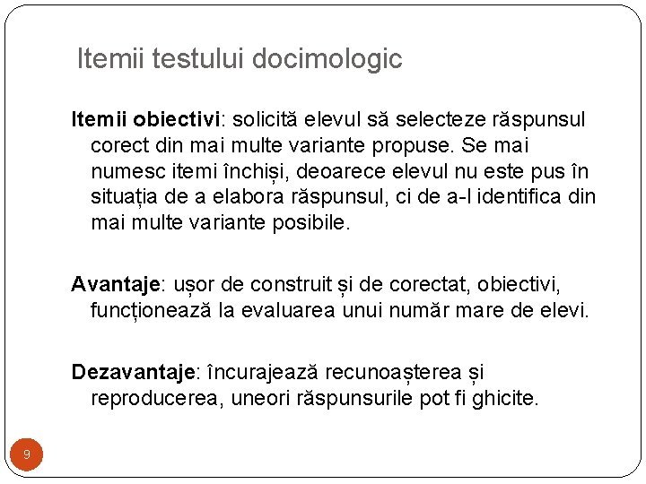 Itemii testului docimologic Itemii obiectivi: solicită elevul să selecteze răspunsul corect din mai multe