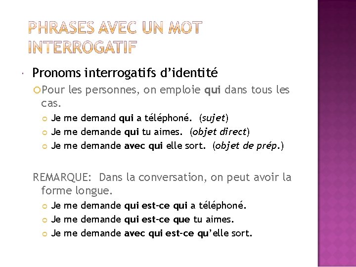  Pronoms interrogatifs d’identité Pour les personnes, on emploie qui dans tous les cas.