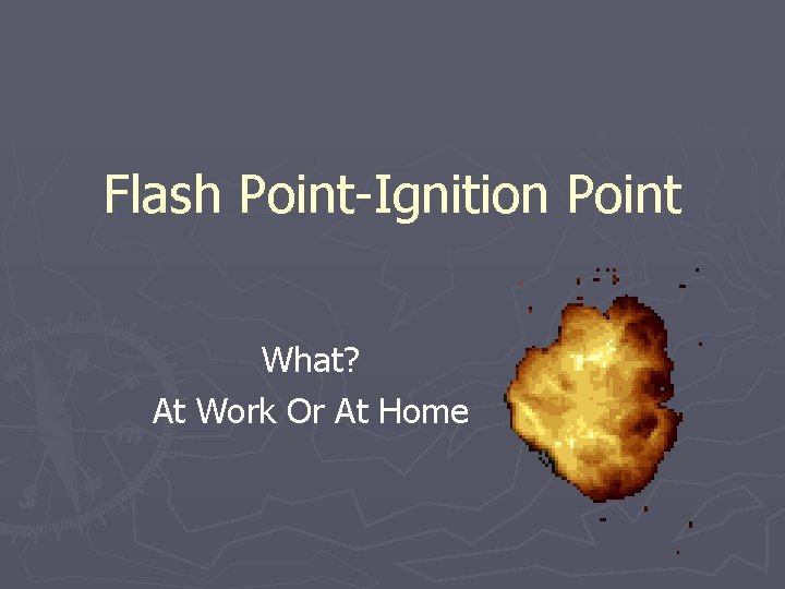 Flash Point-Ignition Point What? At Work Or At Home 