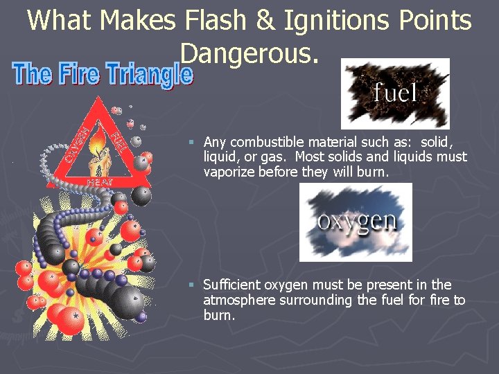 What Makes Flash & Ignitions Points Dangerous. § Any combustible material such as: solid,