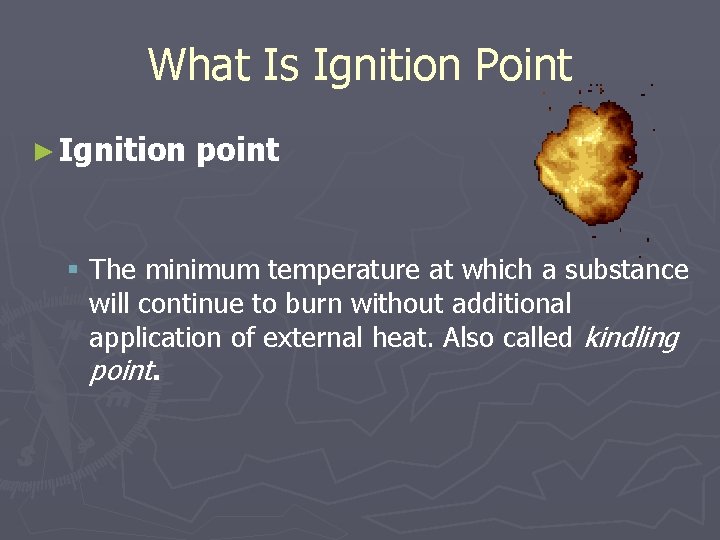 What Is Ignition Point ► Ignition point § The minimum temperature at which a