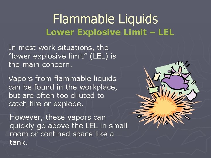 Flammable Liquids Lower Explosive Limit – LEL In most work situations, the “lower explosive
