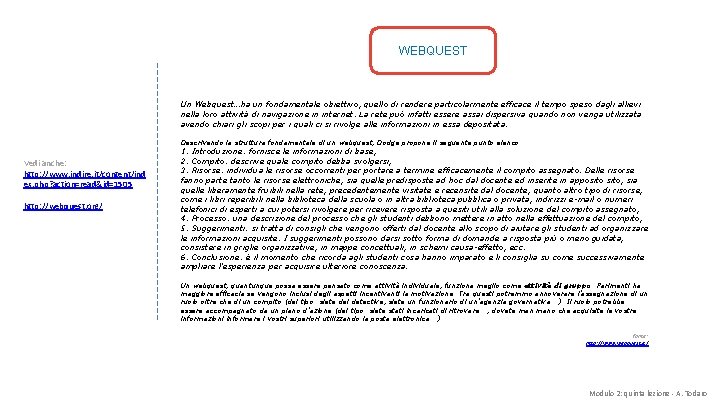 WEBQUEST Un Webquest…ha un fondamentale obiettivo, quello di rendere particolarmente efficace il tempo speso