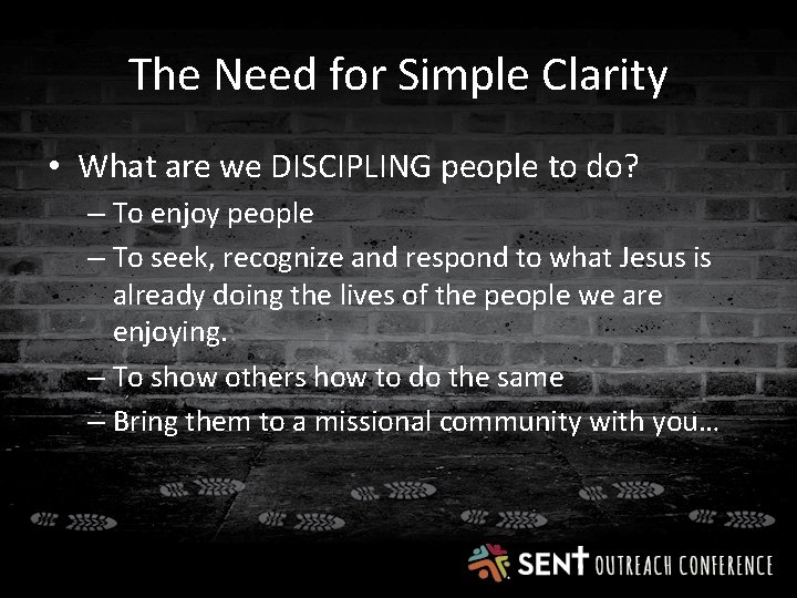 The Need for Simple Clarity • What are we DISCIPLING people to do? –