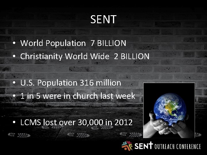 SENT • World Population 7 BILLION • Christianity World Wide 2 BILLION • U.